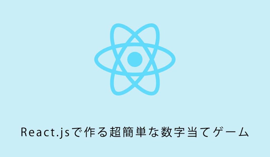 初心者向け。React.jsで作る超簡単な数字当てゲーム