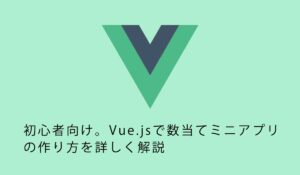 初心者向け。Vue.jsで数当てミニアプリの作り方を詳しく解説