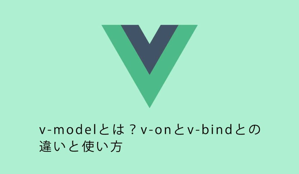 v-modelとは？v-onとv-bindとの違いと使い方