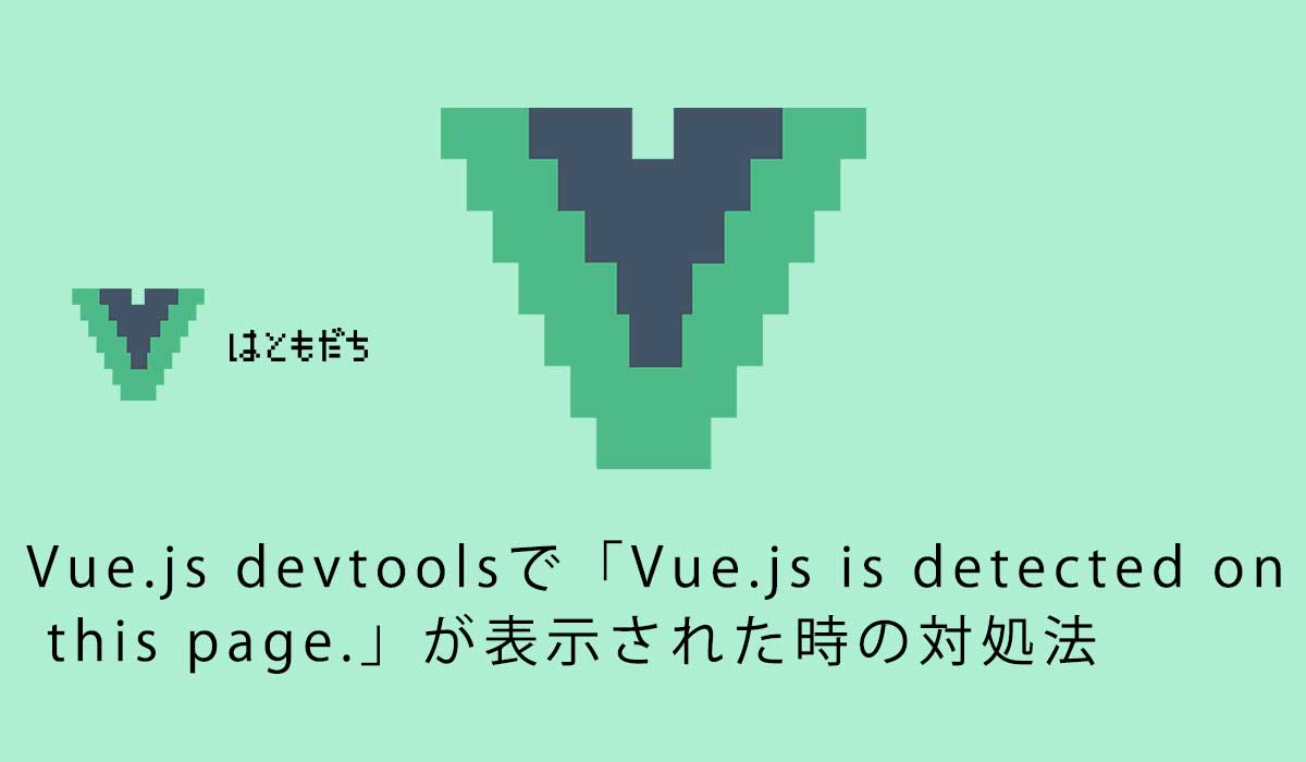 Vue.js devtoolsで「Vue.js is detected on this page.」が表示された時の対処法