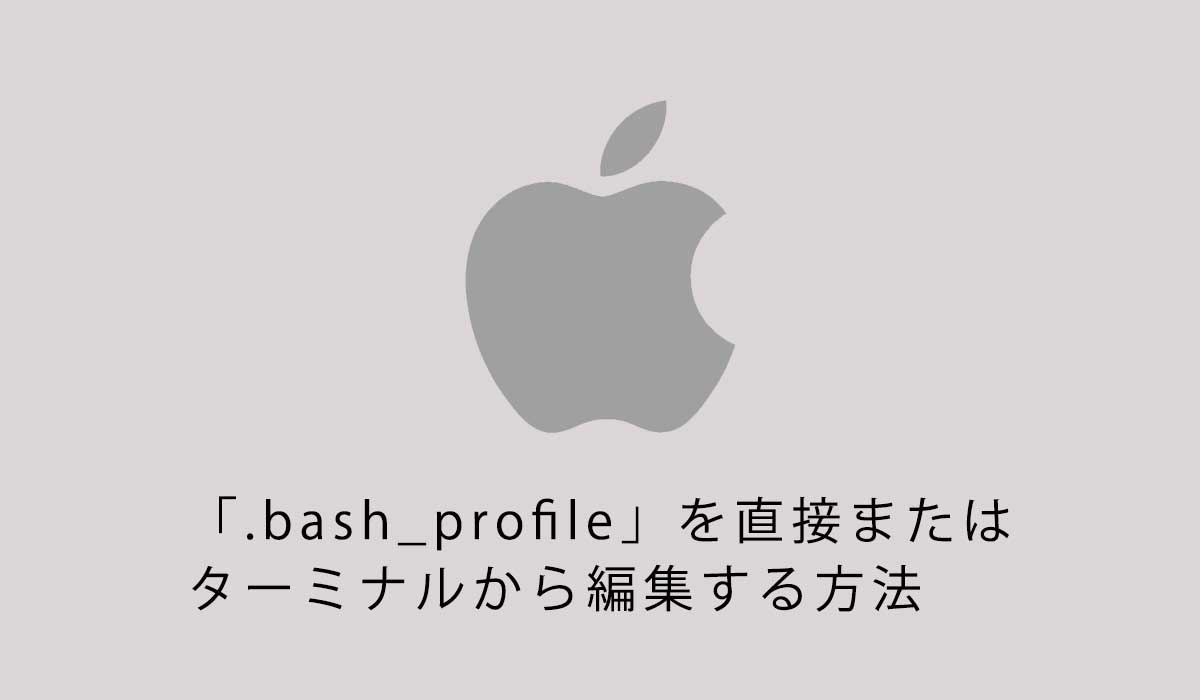 「.bash_profile」を直接またはターミナルから編集する方法