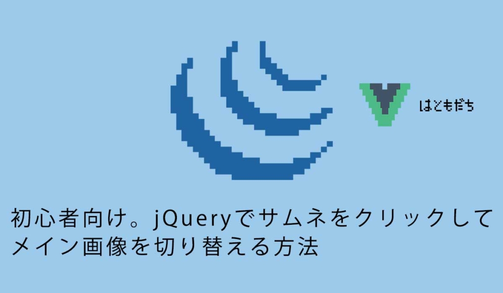 初心者向け。jQueryでサムネをクリックしてメイン画像を切り替える方法