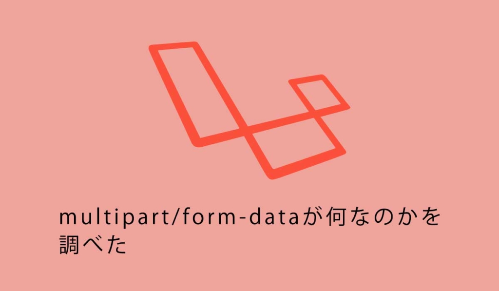 multipart/form-dataが何なのかを調べた
