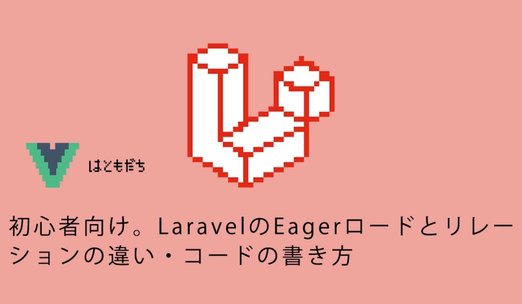 初心者向け。LaravelのEagerロードとリレーションの違い・コードの書き方