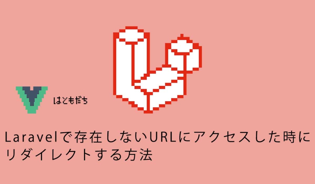 Laravelで存在しないURLにアクセスした時にリダイレクトする方法