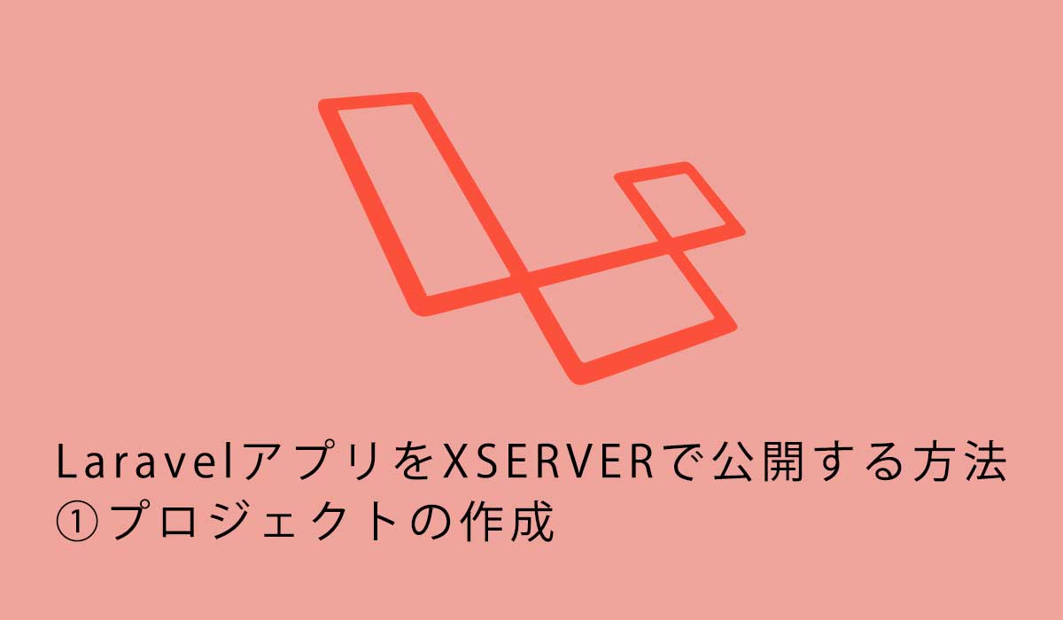 LaravelアプリをXSERVERで公開する方法①プロジェクトの作成