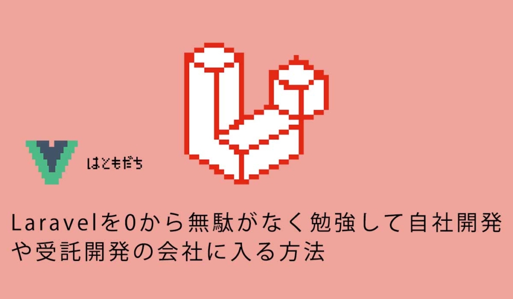 Laravelを0から無駄がなく勉強して自社開発や受託開発の会社に入る方法