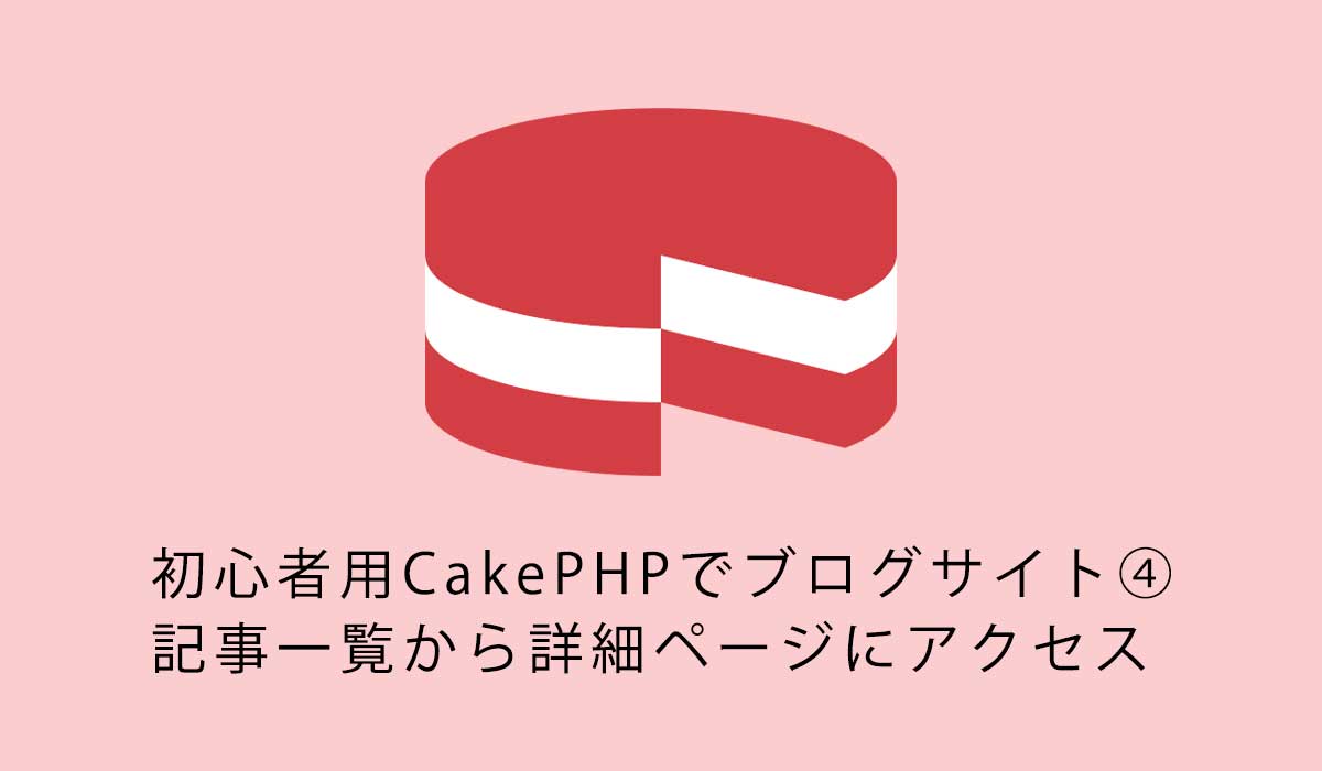 初心者用CakePHPでブログサイト④記事一覧から詳細ページにアクセスとページネーション
