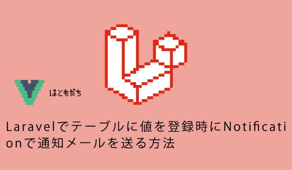 Laravelでテーブルに値を登録時にNotificationで通知メールを送る方法
