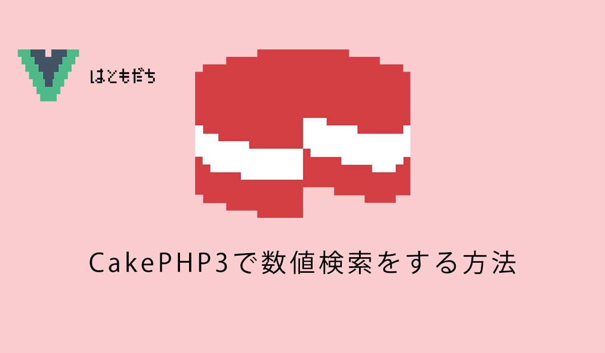 CakePHP3で数値検索をする方法