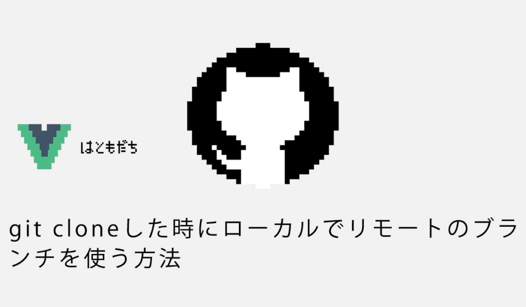 git cloneした時にローカルでリモートのブランチを使う方法