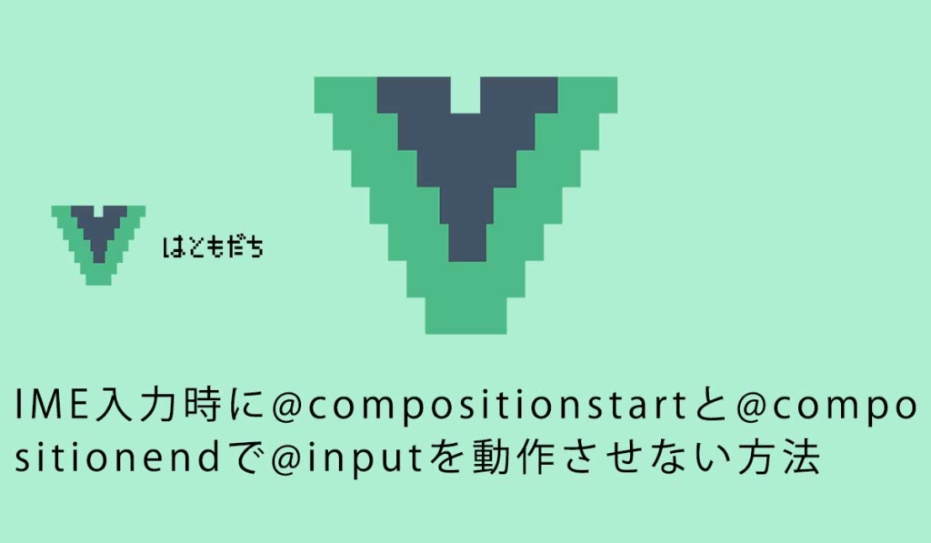 IME入力時に@compositionstartと@compositionendで@inputを動作させない方法
