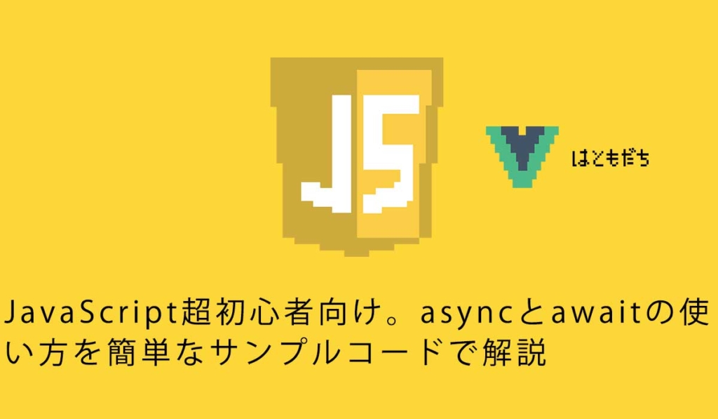 JavaScript超初心者向け。asyncとawaitの使い方を簡単なサンプルコードで解説