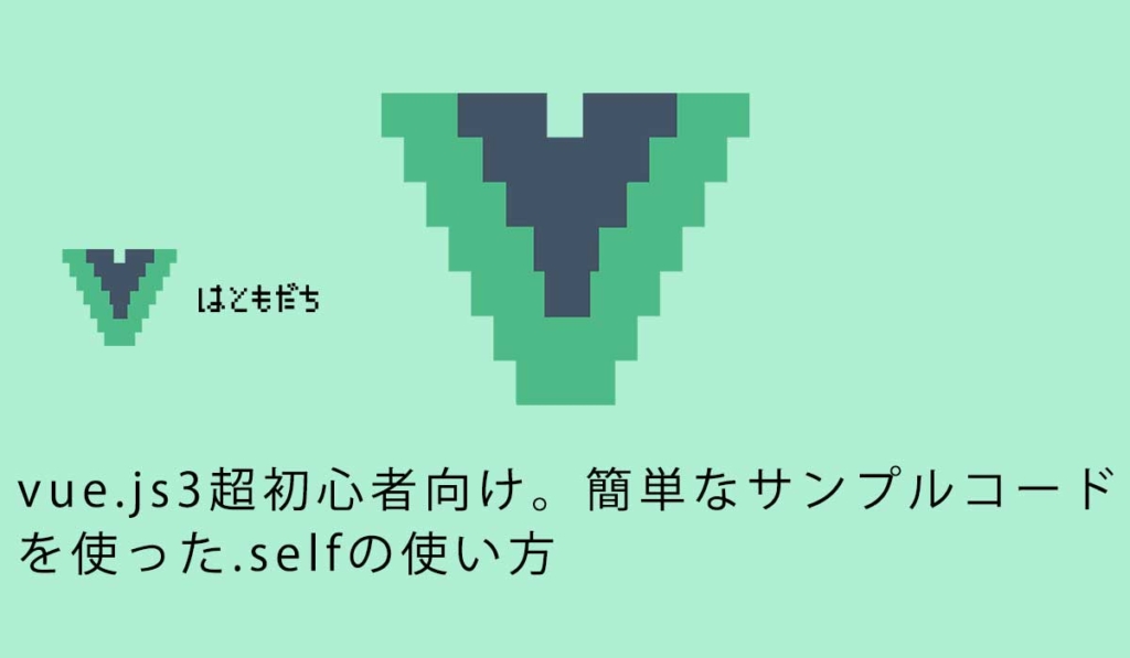 vue.js3超初心者向け。簡単なサンプルコードを使った.selfの使い方