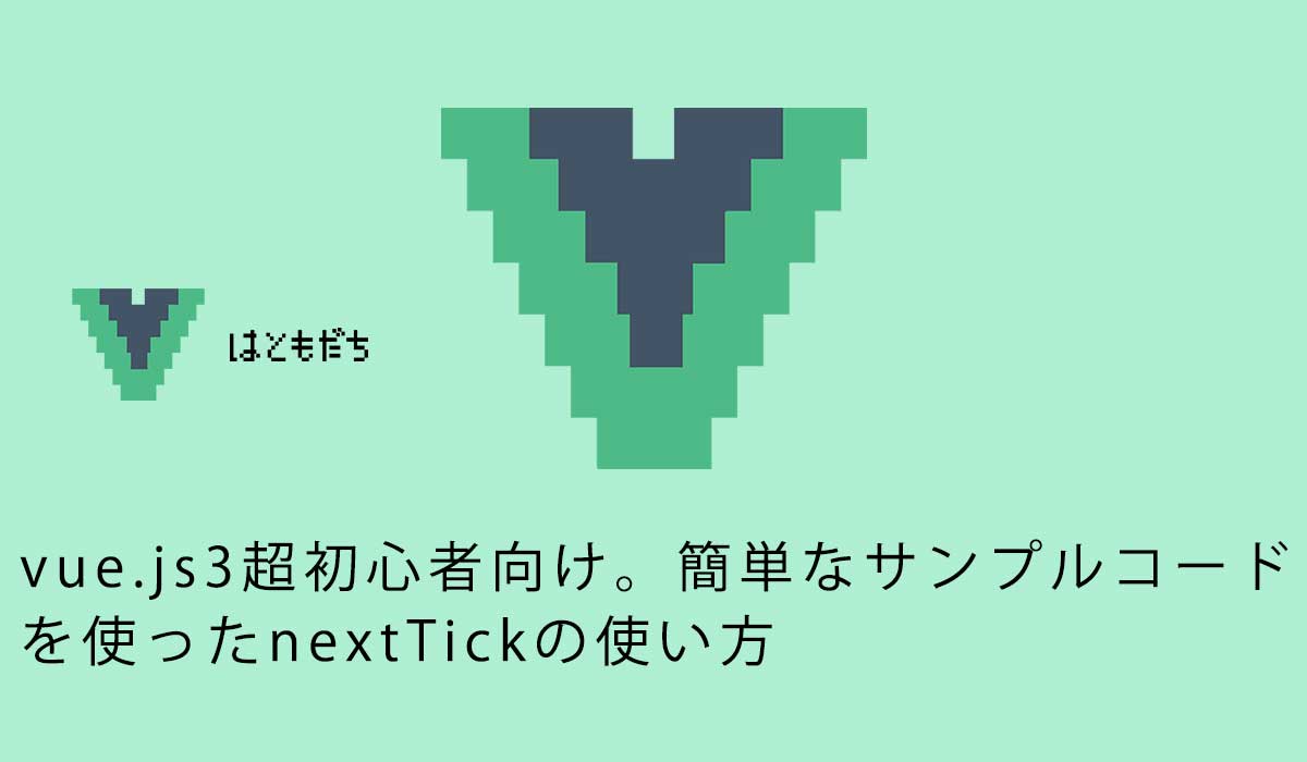 vue.js3超初心者向け。簡単なサンプルコードを使ったnextTickの使い方