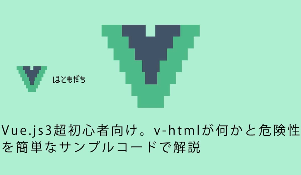 Vue.js3超初心者向け。v-htmlが何かと危険性を簡単なサンプルコードで解説 