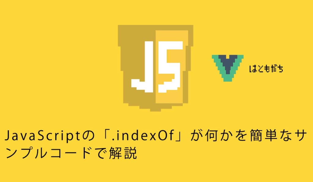 JavaScriptの「.indexOf」が何かを簡単なサンプルコードで解説