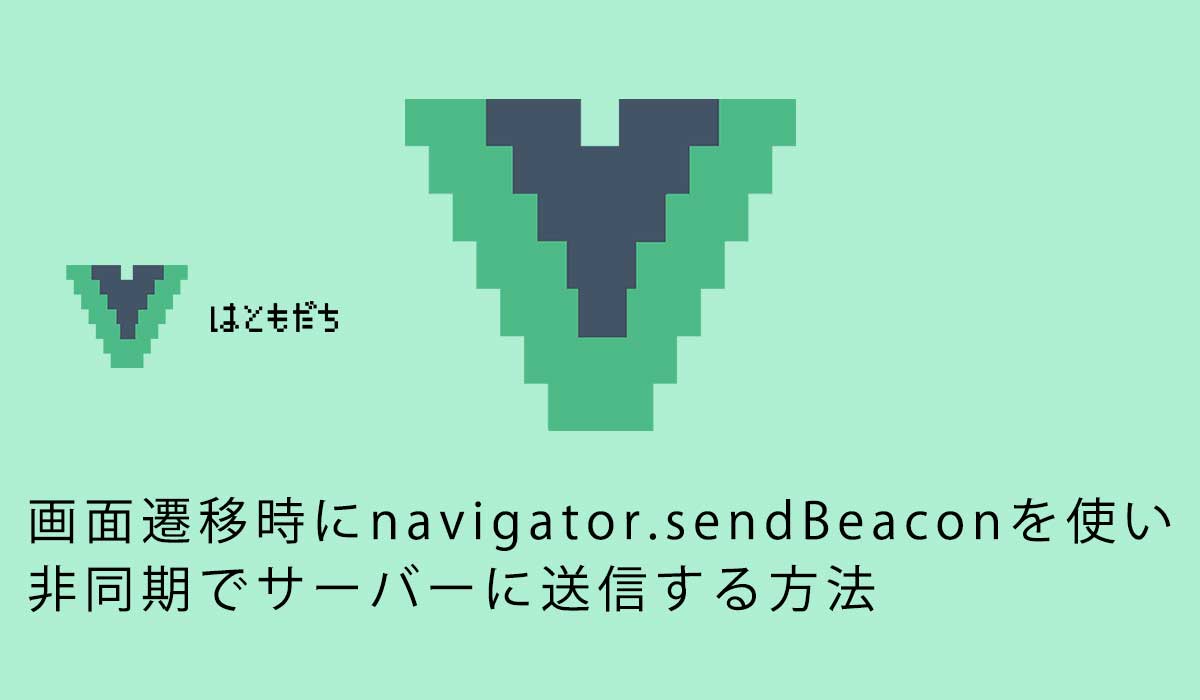 画面遷移時にnavigator.sendBeaconを使い非同期でサーバーに送信する方法