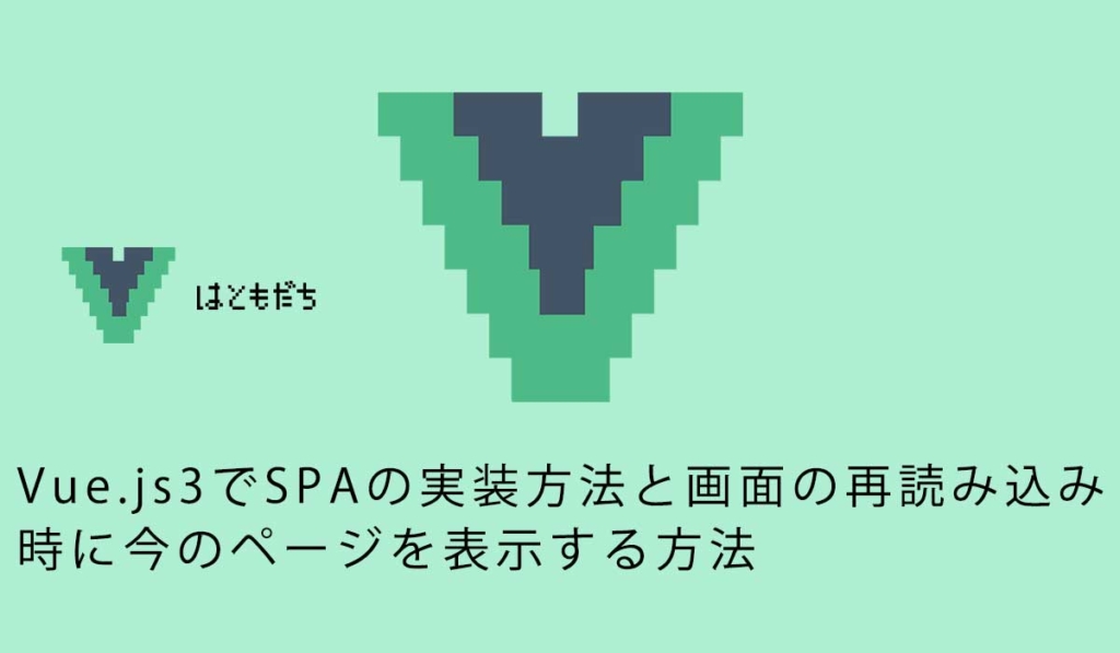 Vue.js3でSPAの実装方法と画面の再読み込み時に今のページを表示する方法